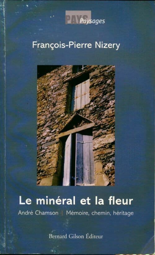 Le minéral et la fleur André Chanson. Mémoire, chemin, héritage - François-Pierre Nizery