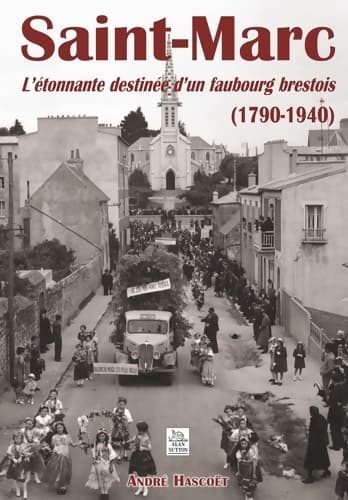 Saint-marc - l'étonnante destinée d'un faubourg brestois (1790-1940) - André Hascoët