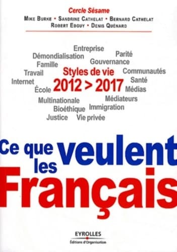 2012-2017 : Ce que veulent les français: styles de vie. Entreprise démondialisation parité famille gouvernance travail communautés internet santé
