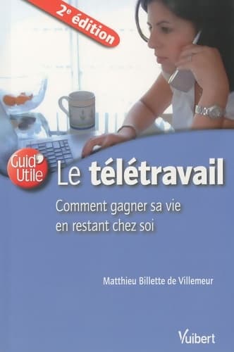 Le télétravail ou comment gagner sa vie en restant chez soi - Matthieu Billette De Villemeur