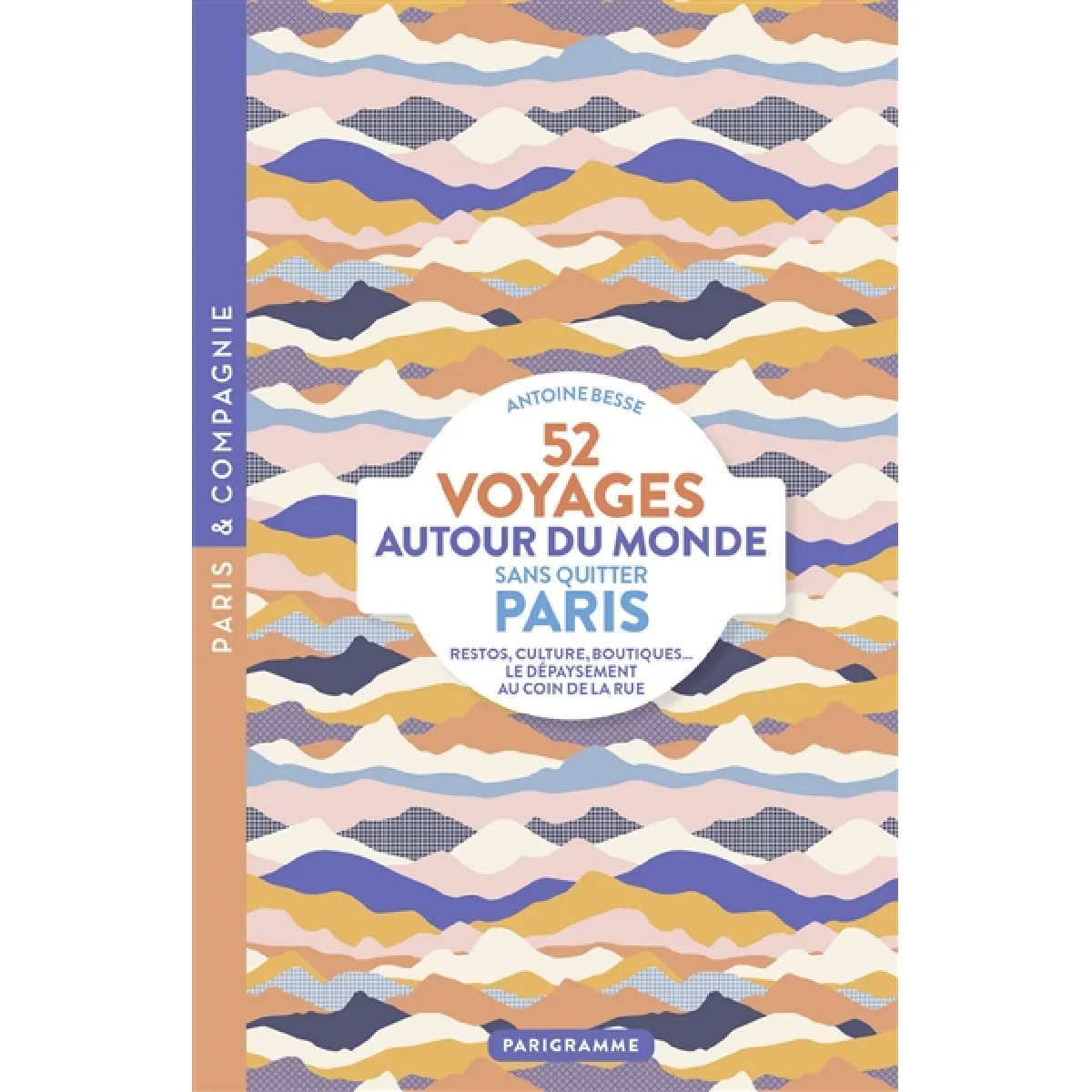 52 voyages autour du monde sans quitter Paris : restos, culture, boutiques... : le dépaysement au coin de la rue